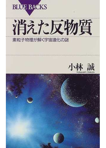 消えた反物質 素粒子物理が解く宇宙進化の謎の通販 小林 誠 ブルー バックス 紙の本 Honto本の通販ストア