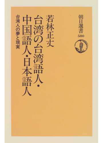 台湾の台湾語人 中国語人 日本語人 台湾人の夢と現実の通販 若林 正丈 朝日選書 紙の本 Honto本の通販ストア