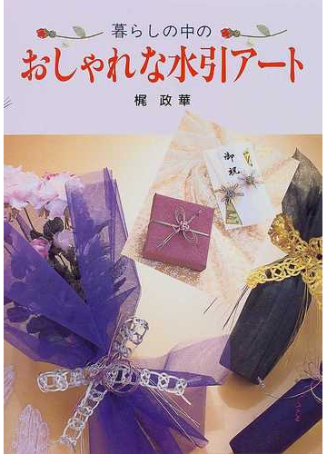 暮らしの中のおしゃれな水引アートの通販 梶 政華 紙の本 Honto本の通販ストア
