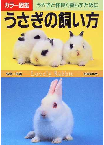 うさぎの飼い方 カラー図鑑 うさぎと仲良く暮らすためにの通販 高嶺 一司 紙の本 Honto本の通販ストア