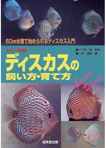 ディスカスの飼い方 育て方 ６０ｃｍ水槽で始められるディスカス入門 カラー図鑑の通販 江良 達雄 紙の本 Honto本の通販ストア