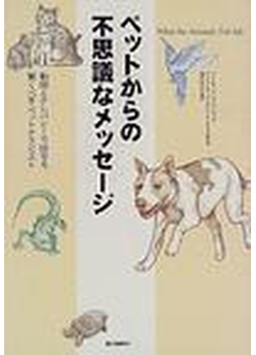 ペットからの不思議なメッセージ あなたのテレパシー能力が高まり、ペットの想いがもっと伝わるように 動物とテレパシーで話せる、驚くべきペットテラピスト