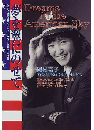 夢を翼にのせて 初めて旅客機パイロットになった日本人女性 ｄｒｅａｍｓ ｉｎ ｔｈｅ ａｍｅｒｉｃａｎ ｓｋｙの通販 岡村 嘉子 紙の本 Honto本の通販ストア
