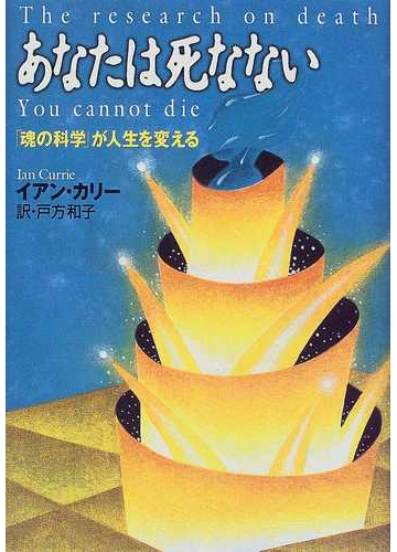 あなたは死なない 魂の科学 が人生を変えるの通販 イアン カリー 戸方 和子 紙の本 Honto本の通販ストア