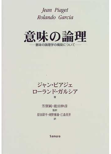 意味の論理 意味の論理学の構築についての通販 ジャン ピアジェ ローランド ガルシア 紙の本 Honto本の通販ストア