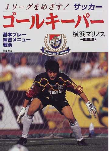 ｊリーグをめざす ゴールキーパー 基本プレー 練習メニュー 戦術の通販 横浜マリノス 紙の本 Honto本の通販ストア