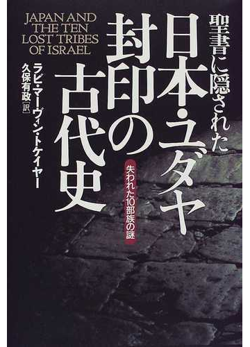 聖書に隠された日本 ユダヤ封印の古代史 失われた１０部族の謎の通販 ラビ マーヴィン トケイヤー 久保 有政 紙の本 Honto本の通販ストア