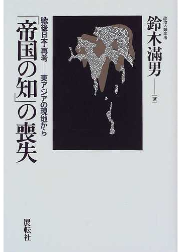 帝国の知 の喪失 戦後日本 再考 東アジアの現地からの通販 鈴木 満男 紙の本 Honto本の通販ストア