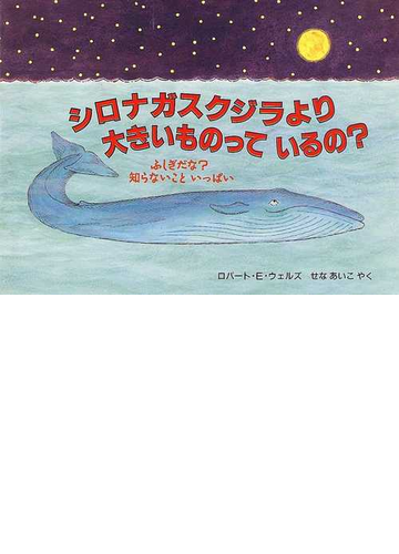 シロナガスクジラより大きいものっているの の通販 ロバート ｅ ウェルズ せな あいこ 紙の本 Honto本の通販ストア