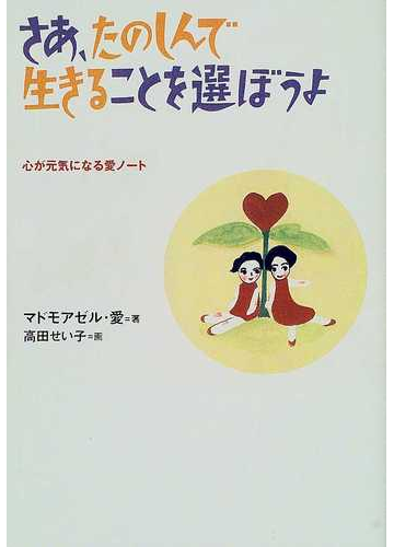 さあ たのしんで生きることを選ぼうよ 心が元気になる愛ノートの通販 マドモアゼル 愛 紙の本 Honto本の通販ストア