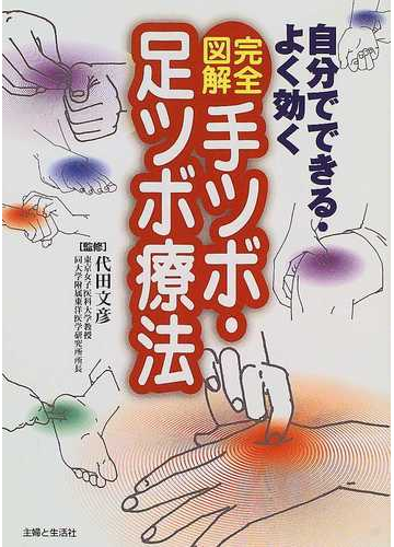 完全図解手ツボ 足ツボ療法 自分でできる よく効くの通販 代田 文彦 主婦と生活社 紙の本 Honto本の通販ストア