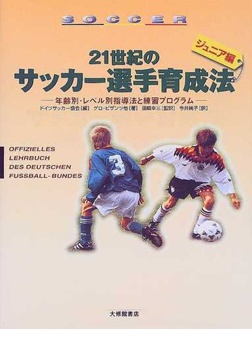 ２１世紀のサッカー選手育成法 ジュニア編 年齢別 レベル別指導法と練習プログラムの通販 ゲロ ビザンツ ノルベルト フィース 紙の本 Honto本の通販ストア