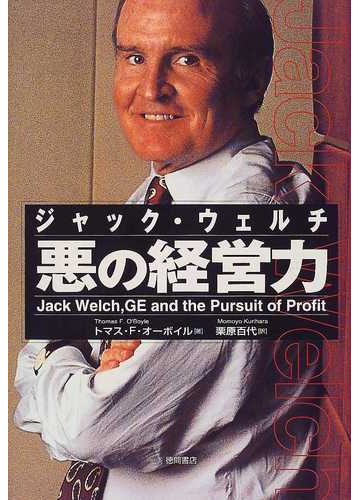 ジャック ウェルチ悪の経営力 ｊａｃｋ ｗｅｌｃｈ ｇｅ ａｎｄ ｔｈｅ ｐｅｒｓｕｉｔ ｏｆ ｐｒｏｆｉｔの通販 トマス ｆ オーボイル 栗原 百代 紙の本 Honto本の通販ストア