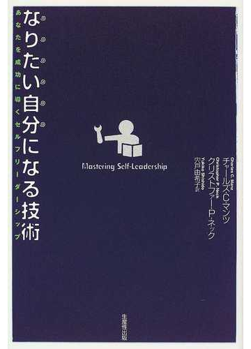 なりたい自分になる技術 あなたを成功に導くセルフリーダーシップの通販 チャールズ ｃ マンツ クリストファー ｐ ネック 紙の本 Honto本の通販ストア