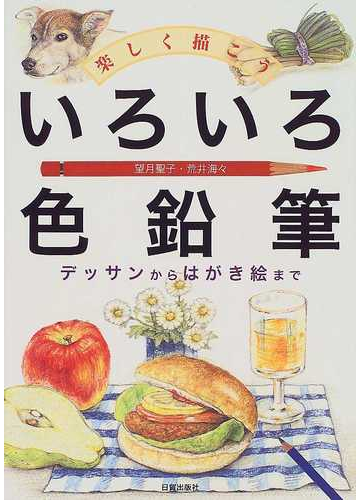 楽しく描こういろいろ色鉛筆 デッサンからはがき絵までの通販 望月 聖子 荒井 海々 紙の本 Honto本の通販ストア