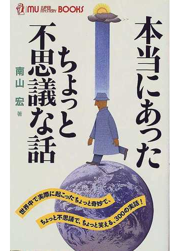 本当にあったちょっと不思議な話 世界中で実際に起こったちょっと奇妙で ちょっと不思議で ちょっと笑える ３００の実話 の通販 南山 宏 ムー スーパーミステリー ブックス 紙の本 Honto本の通販ストア