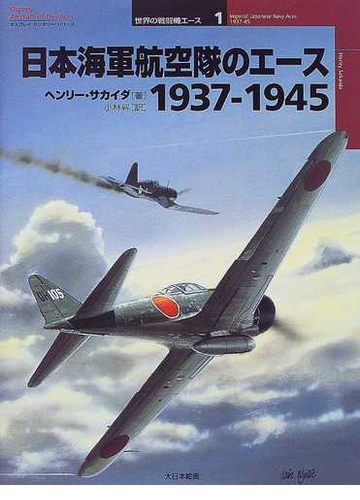 日本海軍航空隊のエース １９３７ １９４５の通販 ヘンリー サカイダ 小林 昇 紙の本 Honto本の通販ストア