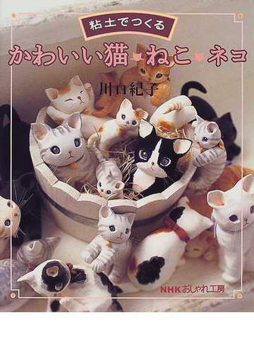 粘土でつくるかわいい猫 ねこ ネコの通販 川口 紀子 紙の本 Honto本の通販ストア