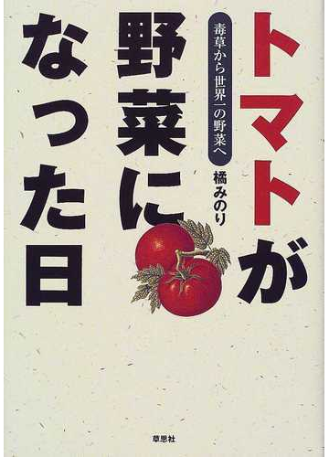 トマトが野菜になった日 毒草から世界一の野菜への通販 橘 みのり 紙の本 Honto本の通販ストア