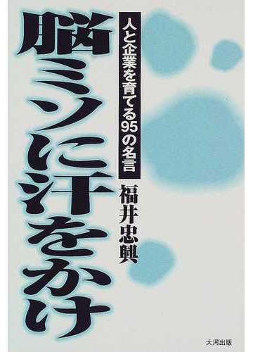 脳ミソに汗をかけ 人と企業を育てる９５の名言の通販 福井 忠興 紙の本 Honto本の通販ストア