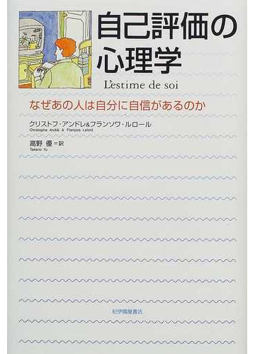 自己評価の心理学 なぜあの人は自分に自信があるのかの通販 クリストフ アンドレ フランソワ ルロール 紙の本 Honto本の通販ストア