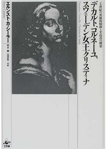 デカルト コルネーユ スウェーデン女王クリスティナ 一七世紀の英雄的精神と至高善の探求の通販 エルンスト カッシーラー 朝倉 剛 紙の本 Honto本の通販ストア