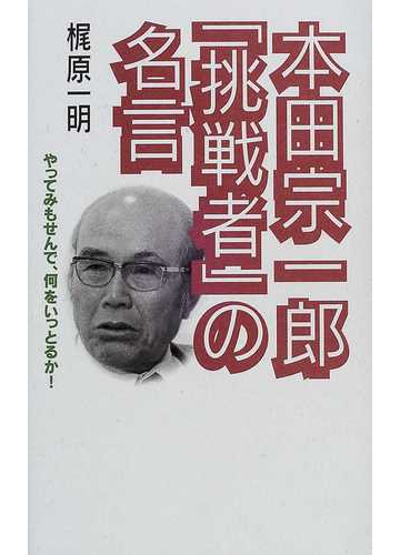 本田宗一郎 挑戦者 の名言 やってみもせんで 何をいっとるか の通販 梶原 一明 紙の本 Honto本の通販ストア