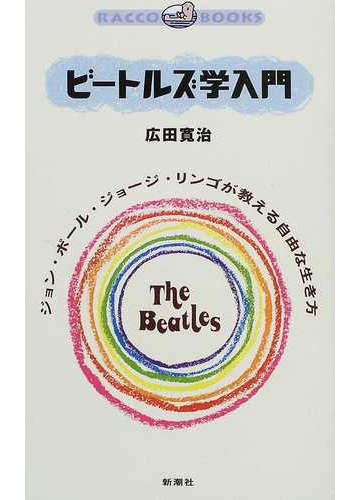 ビートルズ学入門 ジョン ポール ジョージ リンゴが教える自由な生き方の通販 広田 寛治 紙の本 Honto本の通販ストア