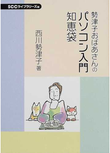 勢津子おばあさんのパソコン入門知恵袋の通販 西川 勢津子 ｓｃｃライブラリーズ 紙の本 Honto本の通販ストア