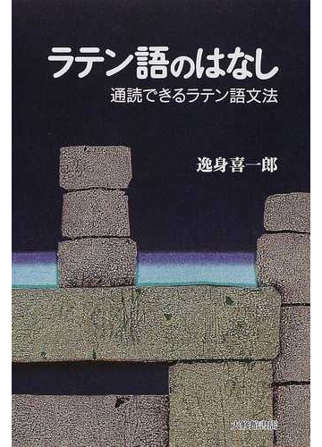 ラテン語のはなし 通読できるラテン語文法の通販 逸身 喜一郎 紙の本 Honto本の通販ストア