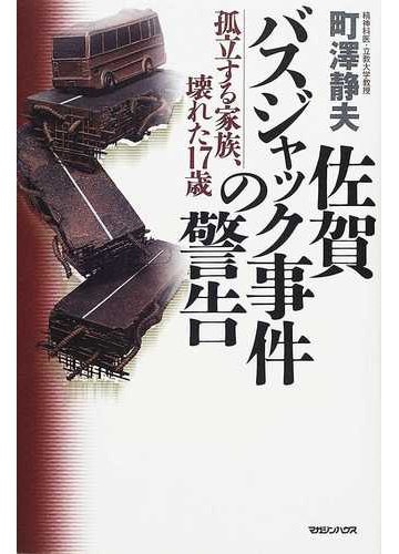 佐賀バスジャック事件の警告 孤立する家族 壊れた１７歳の通販 町沢 静夫 紙の本 Honto本の通販ストア