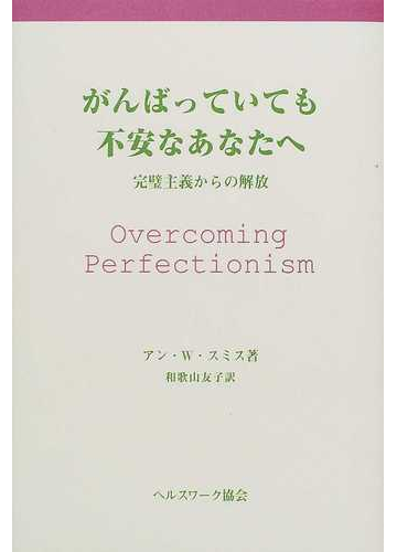 がんばっていても不安なあなたへ 完璧主義からの解放の通販 アン ｗ スミス 和歌山 友子 紙の本 Honto本の通販ストア