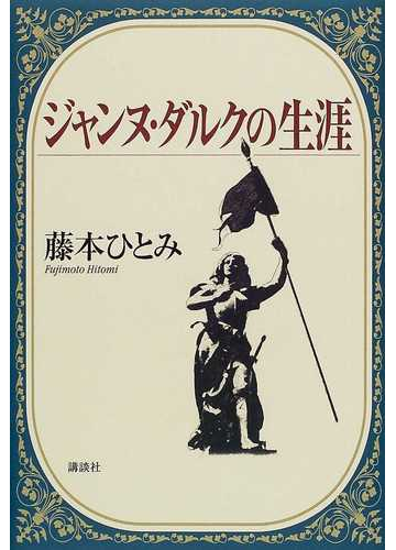 ジャンヌ ダルクの生涯の通販 藤本 ひとみ 紙の本 Honto本の通販ストア