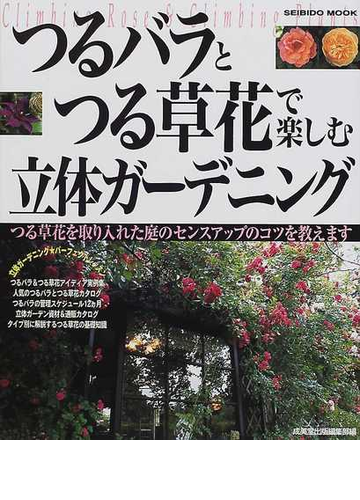 つるバラとつる草花で楽しむ立体ガーデニング つる草花を取り入れた庭のセンスアップのコツを教えますの通販 成美堂出版編集部 紙の本 Honto本の通販ストア