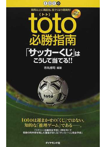 ｔｏｔｏ必勝指南 サッカーくじ はこうして当てる 競馬以上に高配当 宝クジより現実的 目指せ１億円 の通販 市丸 博司 紙の本 Honto本の通販ストア