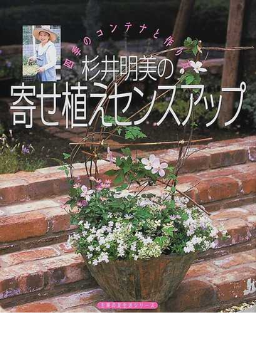 杉井明美の寄せ植えセンスアップ 四季のコンテナと作り方の通販 杉井 明美 紙の本 Honto本の通販ストア