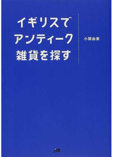 イギリスでアンティーク雑貨を探すの通販 小関 由美 紙の本 Honto本の通販ストア