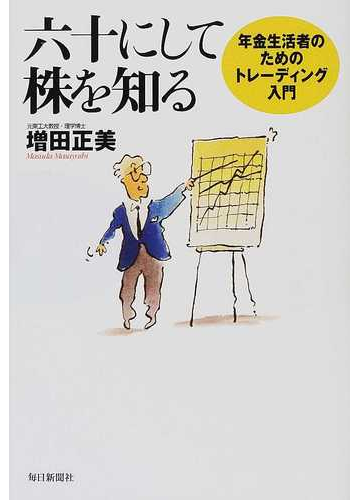 六十にして株を知る 年金生活者のためのトレーディング入門の通販 増田 正美 紙の本 Honto本の通販ストア
