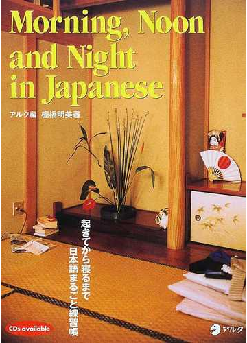 ｍｏｒｎｉｎｇ ｎｏｏｎ ａｎｄ ｎｉｇｈｔ ｉｎ ｊａｐａｎｅｓｅ 起きてから寝るまで日本語まるごと練習帳の通販 棚橋 明美 アルク 紙の本 Honto本の通販ストア