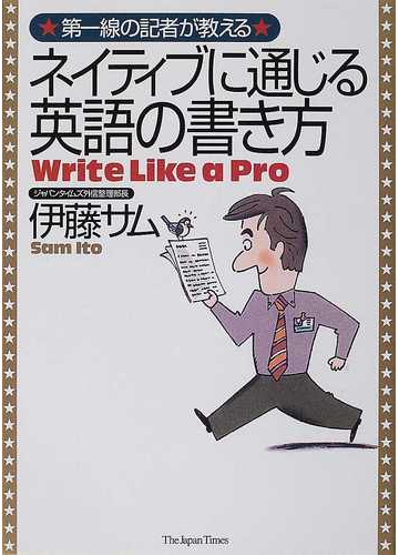 第一線の記者が教えるネイティブに通じる英語の書き方の通販 伊藤 サム 紙の本 Honto本の通販ストア