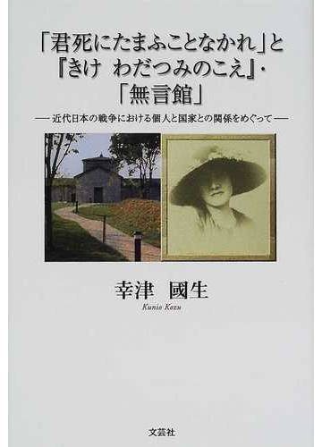 君死にたまふことなかれ と きけわだつみのこえ 無言館 近代日本の戦争における個人と国家との関係をめぐっての通販 幸津 国生 紙の本 Honto本の通販ストア