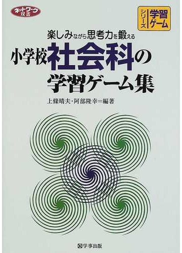 小学校社会科の学習ゲーム集 楽しみながら思考力を鍛えるの通販 上条 晴夫 阿部 隆幸 紙の本 Honto本の通販ストア