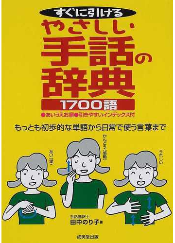 すぐに引けるやさしい手話の辞典１７００語 もっとも初歩的な単語から日常で使う言葉までの通販 田中 のり子 紙の本 Honto本の通販ストア