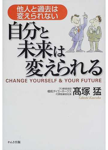自分と未来は変えられる 他人と過去は変えられないの通販 高塚 猛 紙の本 Honto本の通販ストア