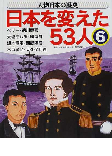 人物日本の歴史 日本を変えた５３人 ６ ペリー 徳川慶喜 大塩平八郎 勝海舟 坂本竜馬 西郷隆盛 木戸孝允 大久保利通の通販 高野 尚好 紙の本 Honto本の通販ストア