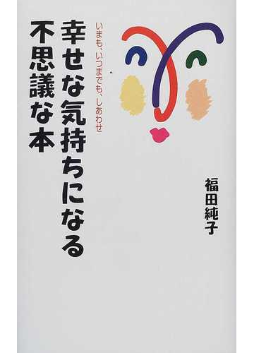 幸せな気持ちになる不思議な本 いまも いつまでも しあわせの通販 福田 純子 紙の本 Honto本の通販ストア