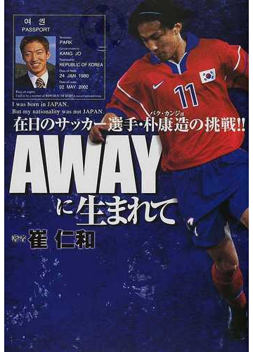 ａｗａｙに生まれて 在日のサッカー選手 朴康造の挑戦 の通販 崔 仁和 紙の本 Honto本の通販ストア