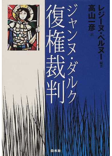 ジャンヌ ダルク復権裁判の通販 レジーヌ ペルヌー 高山 一彦 紙の本 Honto本の通販ストア
