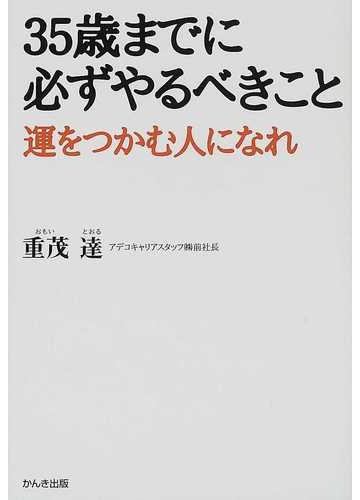 ３５歳までに必ずやるべきこと 運をつかむ人になれの通販 重茂 達 紙の本 Honto本の通販ストア