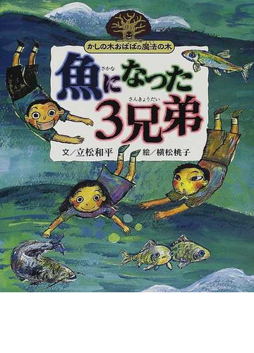 魚になった３兄弟 かしの木おばばの魔法の木の通販 立松 和平 横松 桃子 紙の本 Honto本の通販ストア